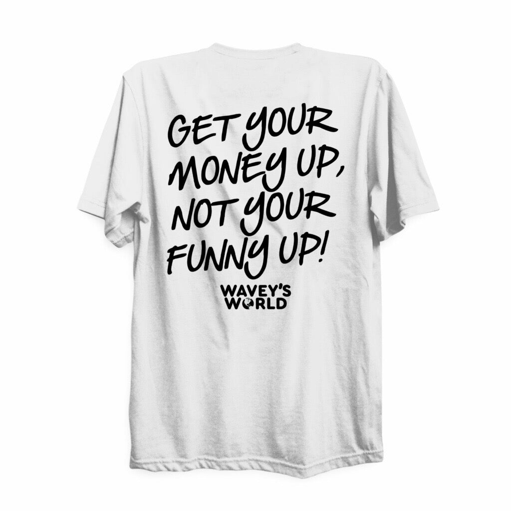 Get Your Money Up, Not Your Funny Up Shirt White
